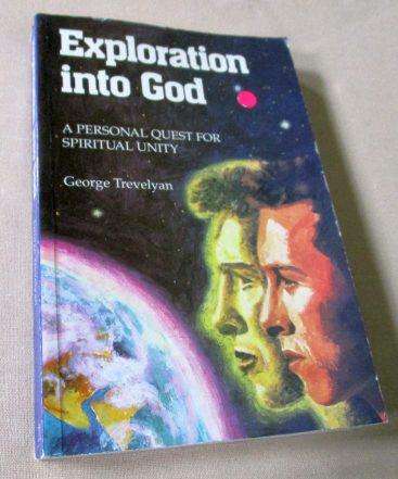 EXPLORATION INTO GOD - A PERSONAL QUEST FOR SPIRITUAL UNITY - GEORGE TREVELYAN