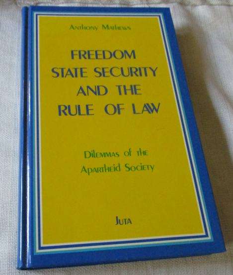 FREEDOM STATE SECURITY AND THE RULE OF LAW - DILEMMAS OF THE APARTHEID SOCIETY - ANTHONY MATHEWS