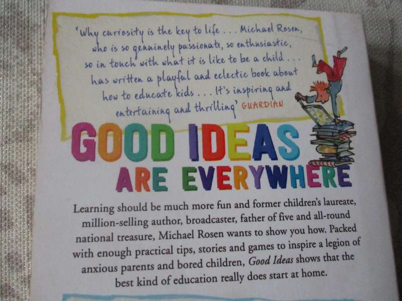 GOOD IDEAS - HOW TO BE YOUR CHILD'S ( AND YOUR OWN ) BEST TEACHER - MICHAEL ROSEN