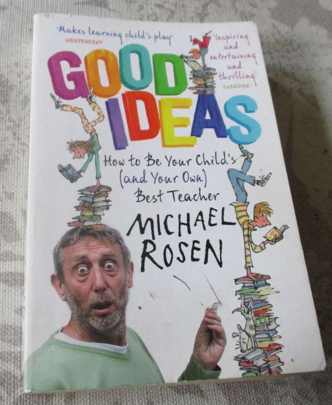 GOOD IDEAS - HOW TO BE YOUR CHILD'S ( AND YOUR OWN ) BEST TEACHER - MICHAEL ROSEN