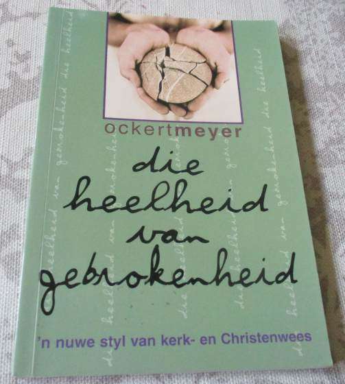 DIE HEELHEID VAN GEBROKENHEID - N' NUWE STYL VAN KERK- EN CHRISTENWEES - OCKERT MEYER