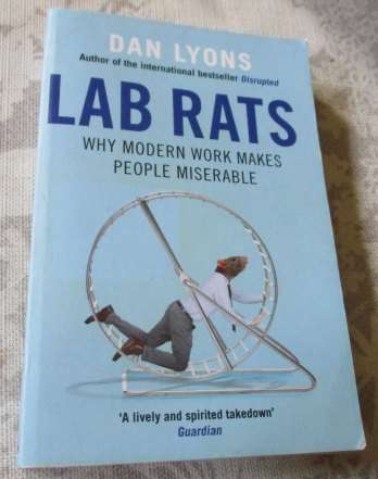 LAB RATS - WHY MODERN WORK MAKES PEOPLE MISERABLE - DAN LYONS