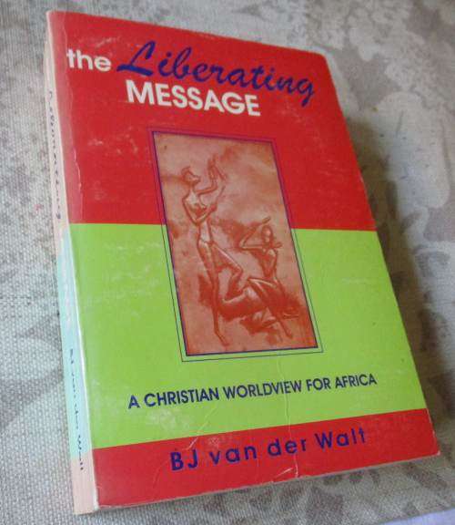 THE LIBERATING MESSAGE - A CHRISTIAN WOLDVIEW ON AFRICA - BJ VAN DER WALT