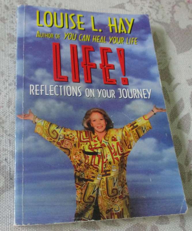 LIFE ! - REFLECTIONS ON YOUR JOURNEY - LOUISE L HAY