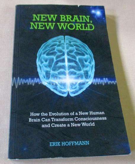 NEW BRAIN, NEW WORLD - HOW THE EVOLUTION OF A NEW HUMAN BRAIN CAN TRANSFORM CONSCIOUSNESS AND ..