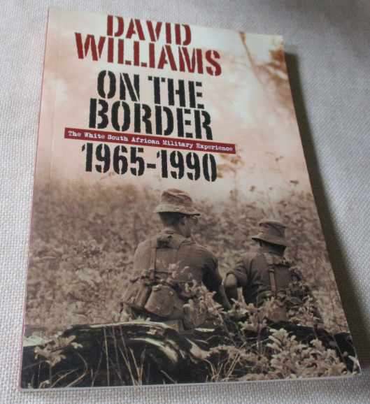 ON THE BORDER - THE SOUTH AFRICAN MILITARY EXPERIENCE 1965 - 1990 - DAVID WILLIAMS