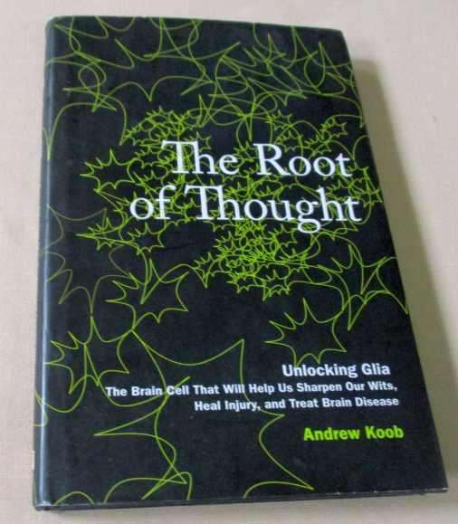 THE ROOT OF THOUGHT - UNLOCKING GLIA - THE BRAIN CELL THAT WILL HELP US SHARPEN OUR WITS, HEAL IN...
