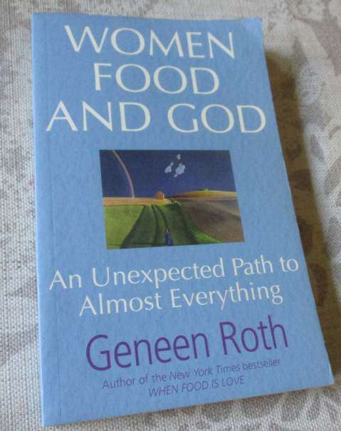 WOMEN FOOD AND GOD - AN UNEXPECTED PATH TO ALMOST EVERYTHING - GENEEN ROTH