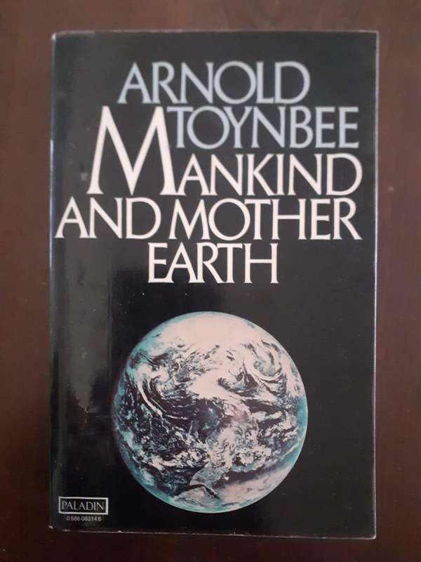 Mankind and Mother Earth ~ Arnold Toynbee