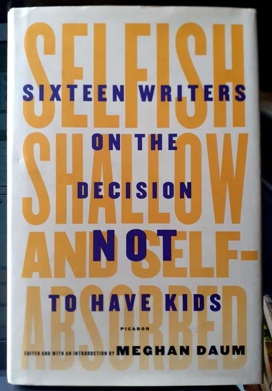Selfish, Shallow, and Self-absorbed ~ edited by Meghan Daum