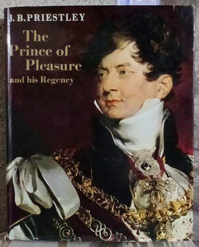 The Prince of Pleasure and his Regency ~ J B Priestley