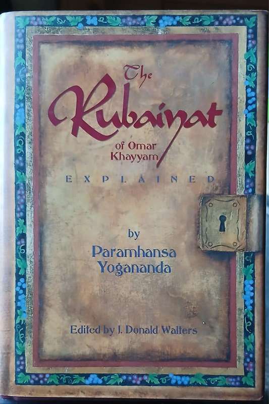 The Rubaiyat of Omar Khayyam Explained ~ Paramhansa Yogananda.