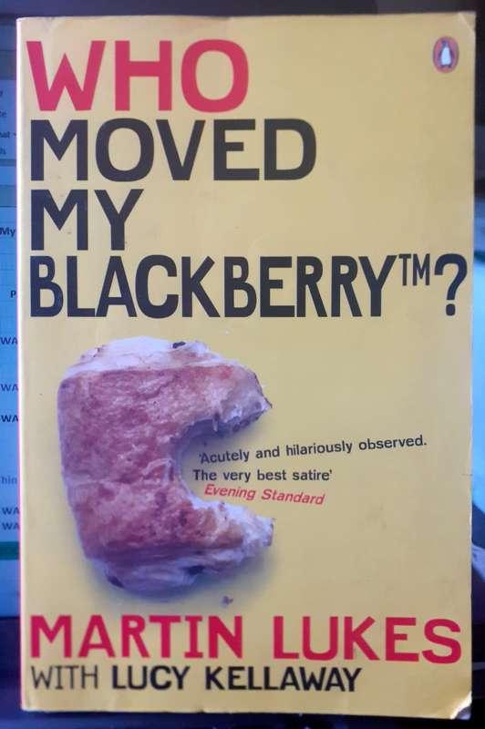 Who Moved my Blackberry? ~ Martin Lukes / Lucy Kellaway