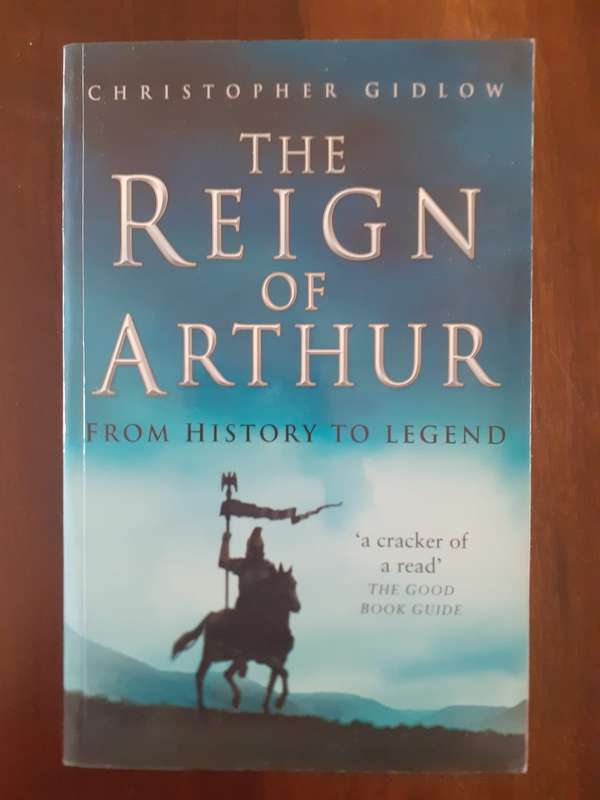 The Reign of Arthur - from History to Legend ~ Christopher Gidlow