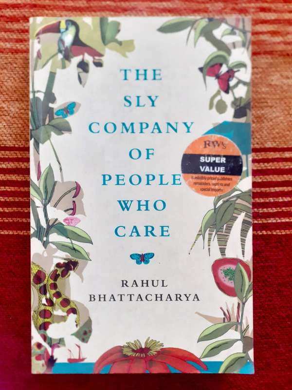 The Sly Company of People Who Care ~ Rahul Bhattacharya