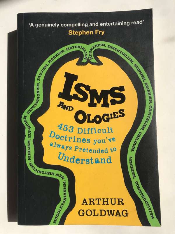Isms and Ologies: 453 Difficult Doctrines You've Always Pretended to Understand by Arthur Goldwag