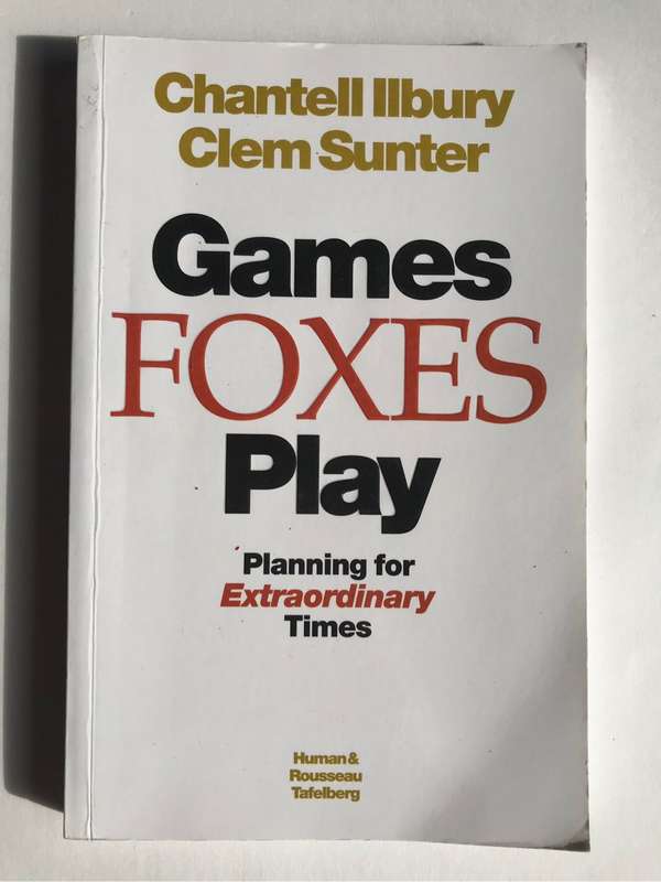 Games Foxes Play: Planning for Extraordinary Times by Chantell Ilbury and Clem Sunter