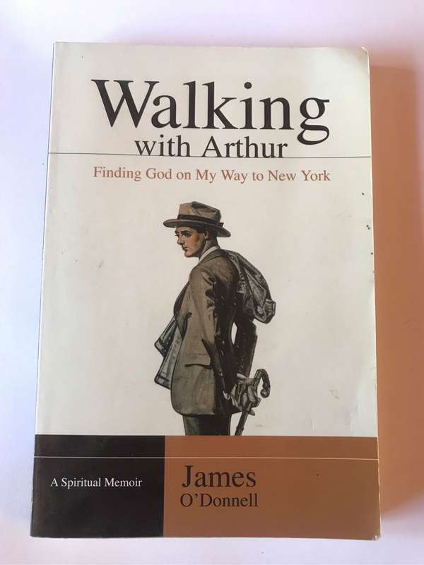 Walking with Arthur: Finding God on My Way to New York by James O'Donnell
