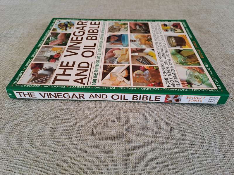 The Vinegar and Oil Bible - 1001 Uses for Vinegar and Oil in the Kitchen, Bathroom, Bedroom & Garden