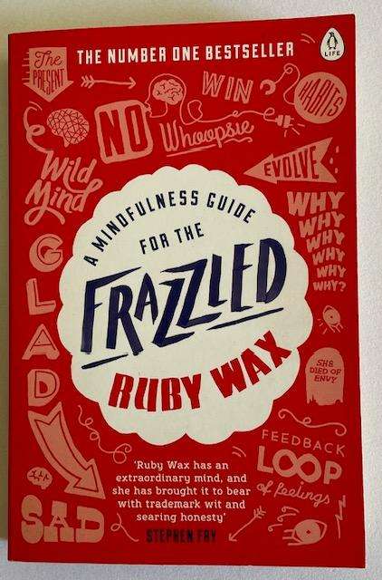Ruby Wax - A Mindfulness Guide for the Frazzled - 259 pages - BESTSELLER!