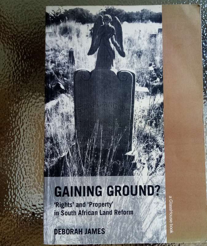 Gaining Ground? by Deborah James - Rights and Property in South African Land Reform