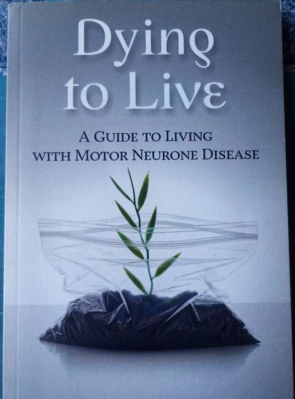 Dying to Live: A Comprehensive Guide to Living with Motor Neurone Disease  Essential Paperback for