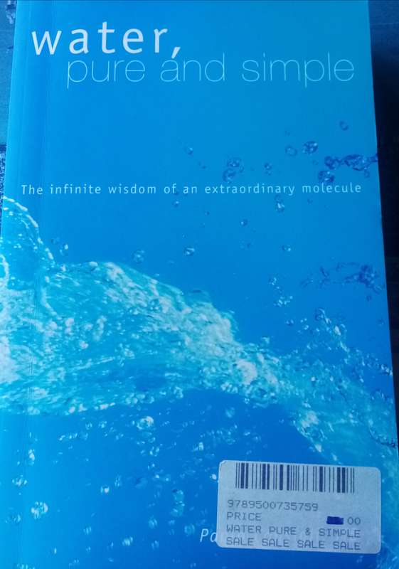 Water, Pure and Simple: The Infinite Wisdom of an Extraordinary Molecule