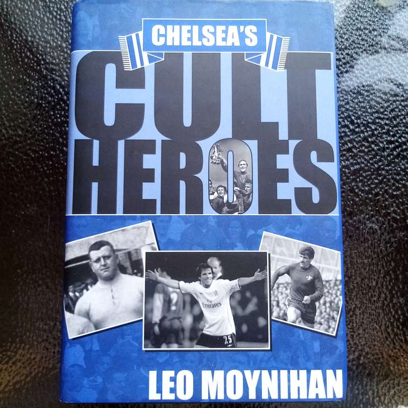 Chelsea Cult Heroes by Leo Moynihan  Celebrating the Iconic Figures Who Defined Chelsea FC