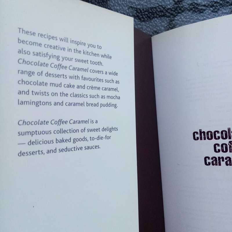 Chocolate, Coffee, Caramel: A Cook's Book of Decadence  Irresistible Recipes for Indulgent Treats