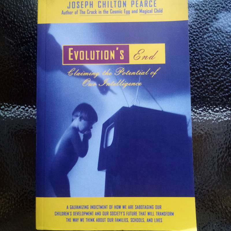 Evolutions End: Claiming the Potential of Our Intelligence by Joseph Chilton Pearce
