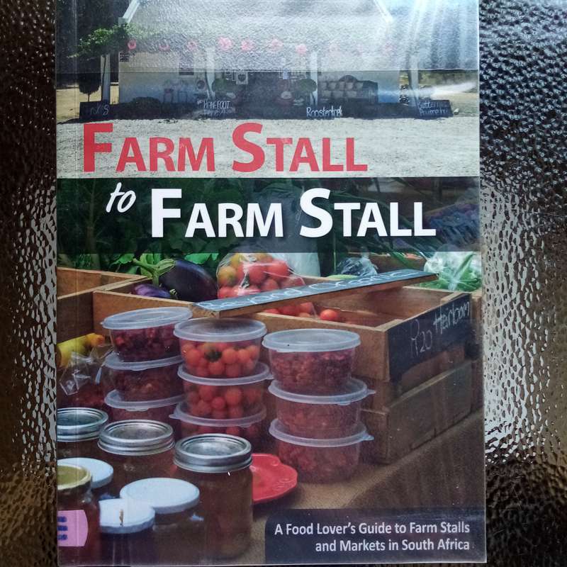 Farm Stall to Farm Stall : A Food Lover`s Guide to Farm Stalls and Markets in South Africa