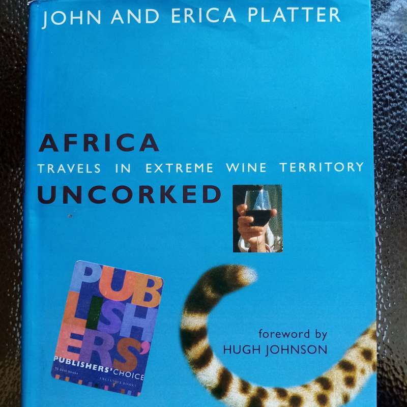 Africa Uncorked: Travels in Extreme Wine Territory by John Platter and Erica Platter