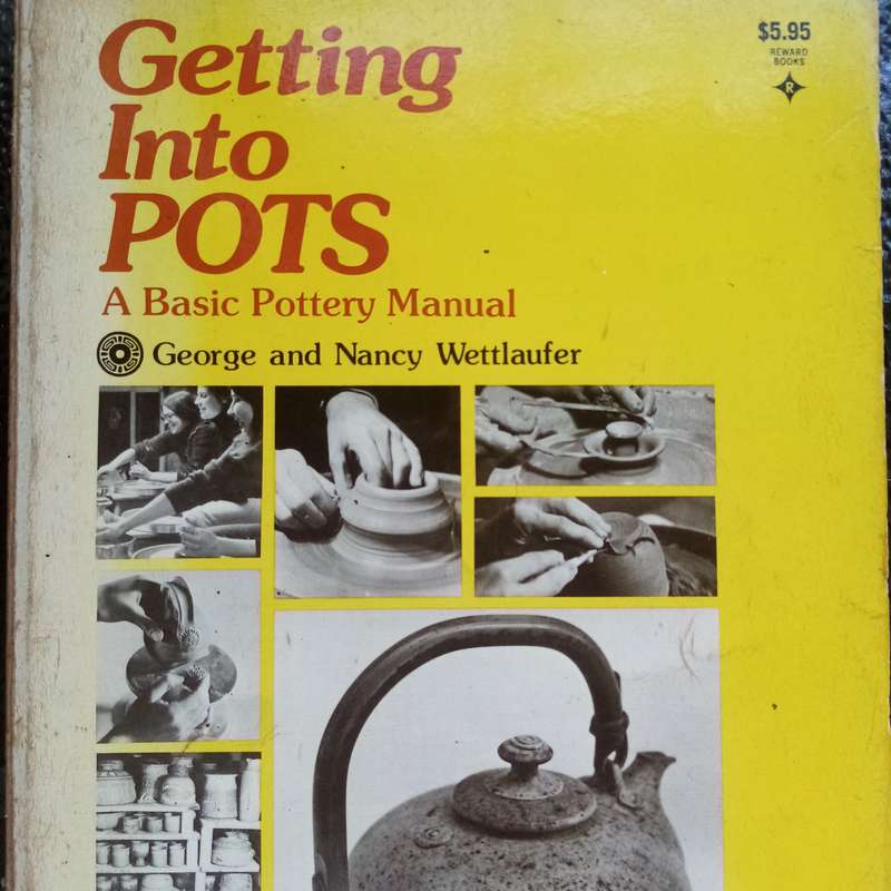 Getting Into Pots: A Basic Pottery Manual by George & Nancy Wettlaufer