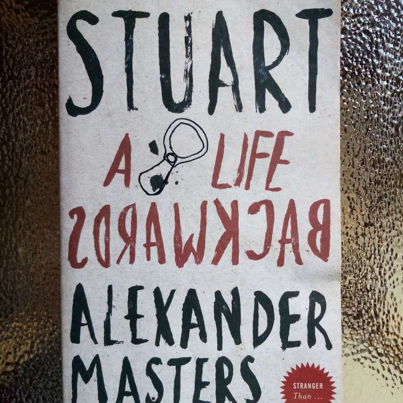 Stuart: A Life Backwards by Alexander Masters - A Unique Portrait of Life and Redemption!