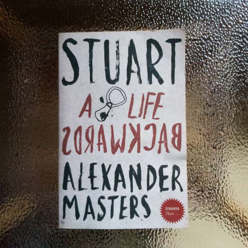 Stuart: A Life Backwards by Alexander Masters - A Unique Portrait of Life and Redemption!