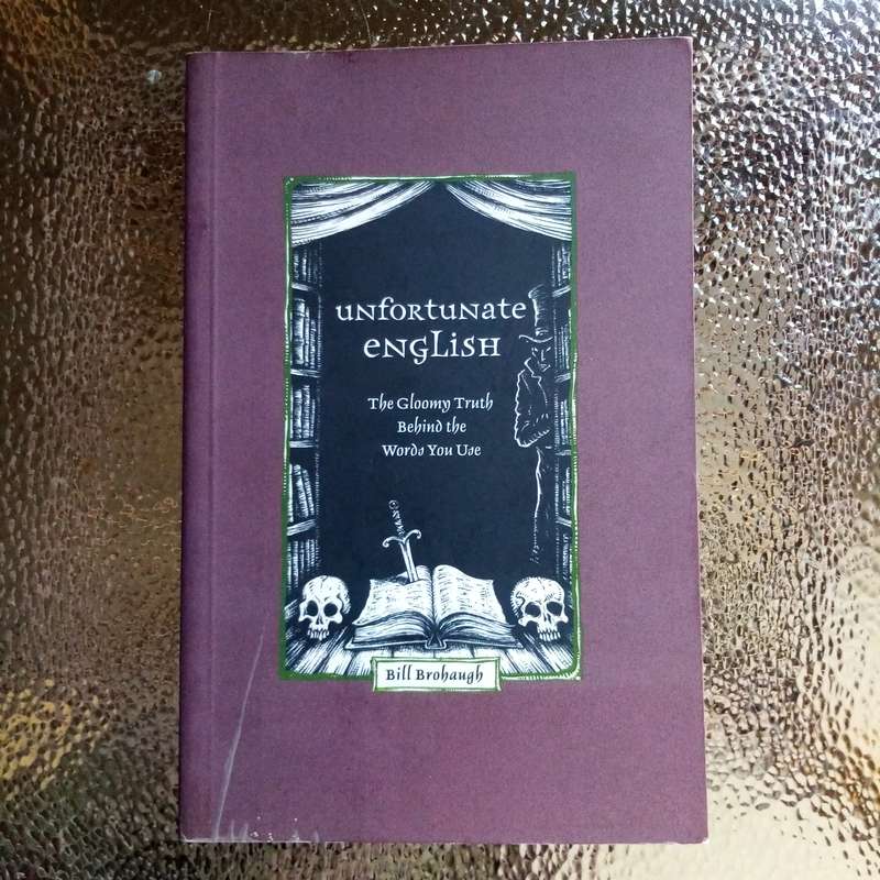 Unfortunate English: The Gloomy Truth Behind the Words by Bill Brohaugh - A Witty Exploration