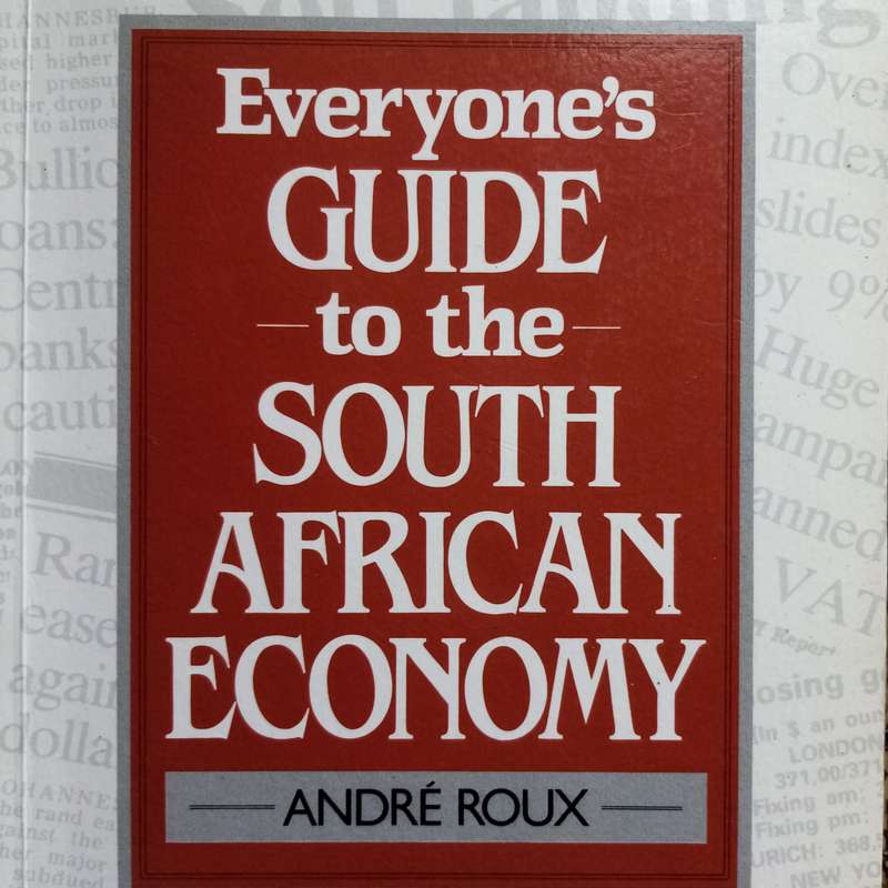 Everyone's Guide to the South African Economy by Andre Roux  Your Essential Resource