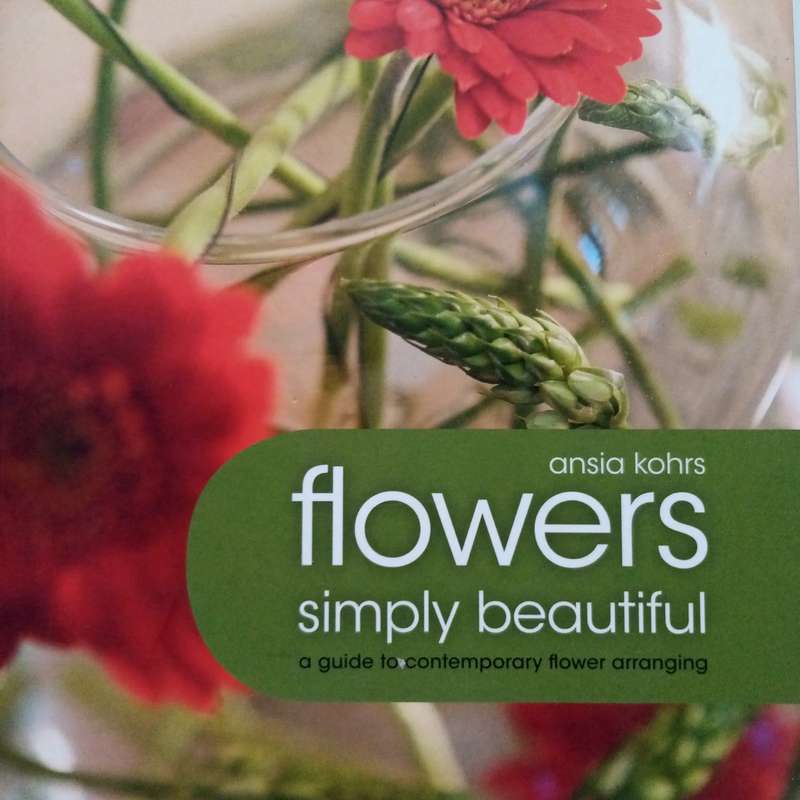 Flowers, Simply Beautiful by Ansia Kohrs | A Celebration of Floral Design & Arrangement