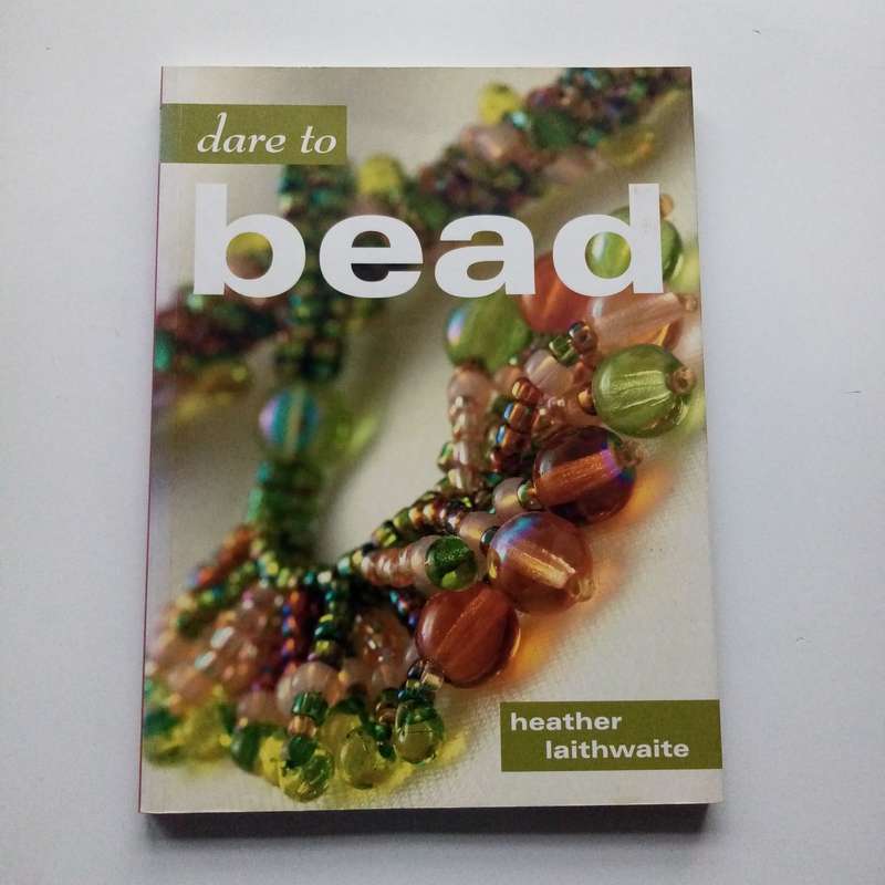 Dare to Bead by Heather Laithwaite | Creative Beading Techniques & Designs for All Levels