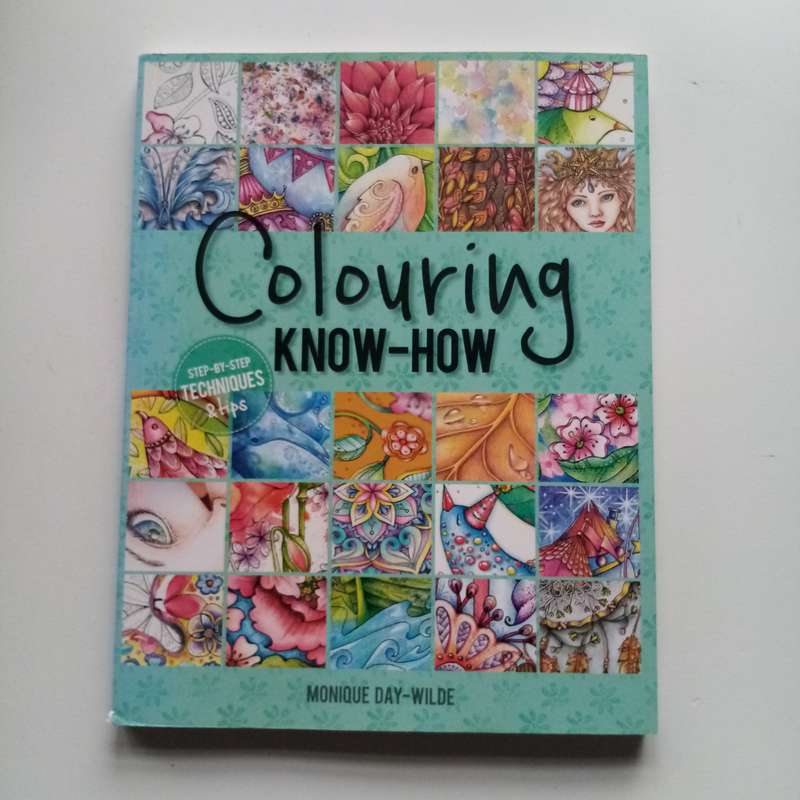 Colouring Know-How: Step-by-Step Techniques & Tips for Beautiful Art by Monique Day-Wilde