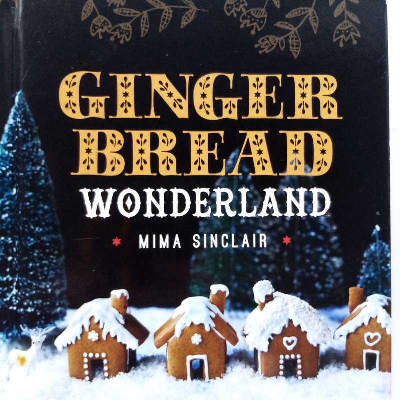 Gingerbread Wonderland by Mima Sinclair - 30 Magical Houses, Biscuits & Festive Bakes