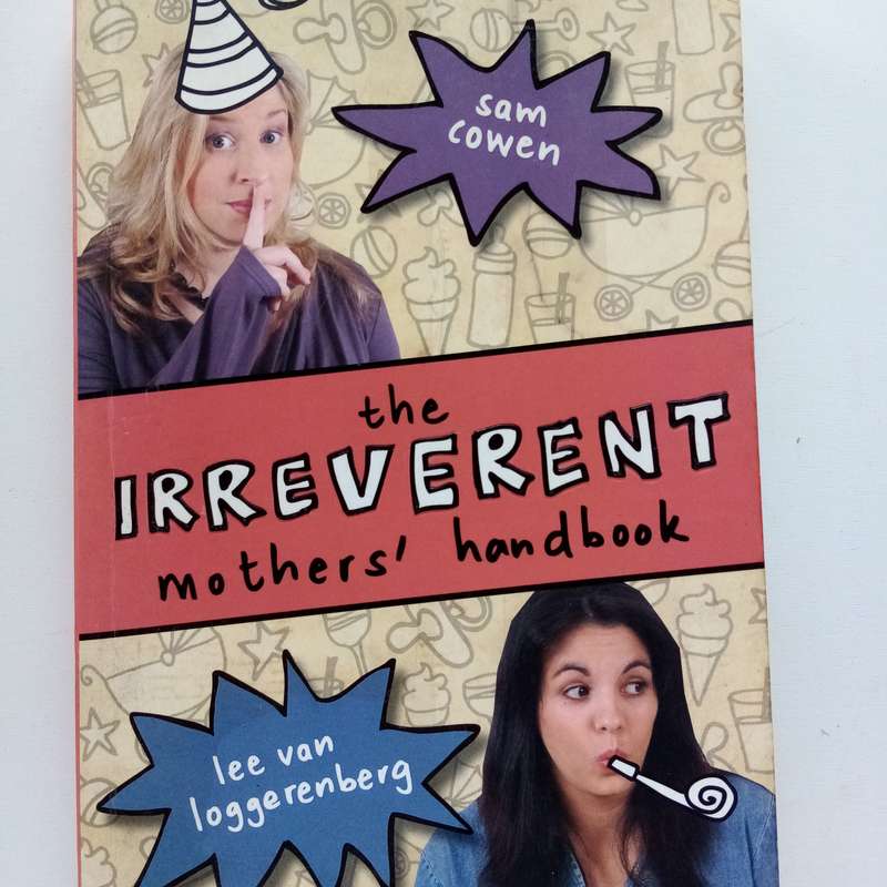 The Irreverent Mothers' Handbook: Unfiltered Wisdom for the Modern Mom - Sam Cowen & Lee Van Loggere