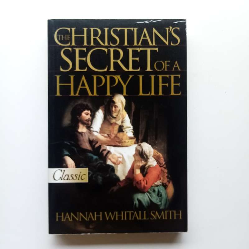 The Christians Secret of a Happy Life by Hannah Whitall Smith  A Guide to Spiritual Peace and Joy