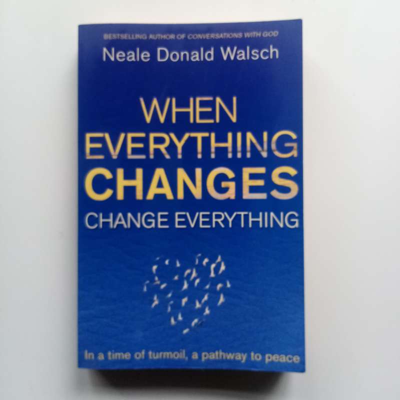 When Everything Changes, Change Everything by Neale Donald Walsch - Life Transformation Guide