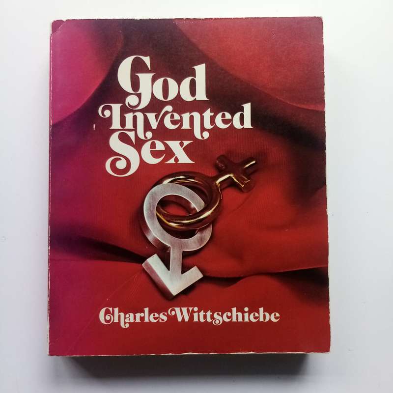God Invented Sex by Charles E. Wittschiebe  A Thoughtful Christian Perspective on Love and Intimacy