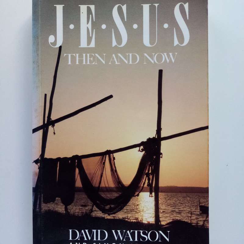 Jesus Then and Now by David Watson - Exploring the Timeless Power of Christ