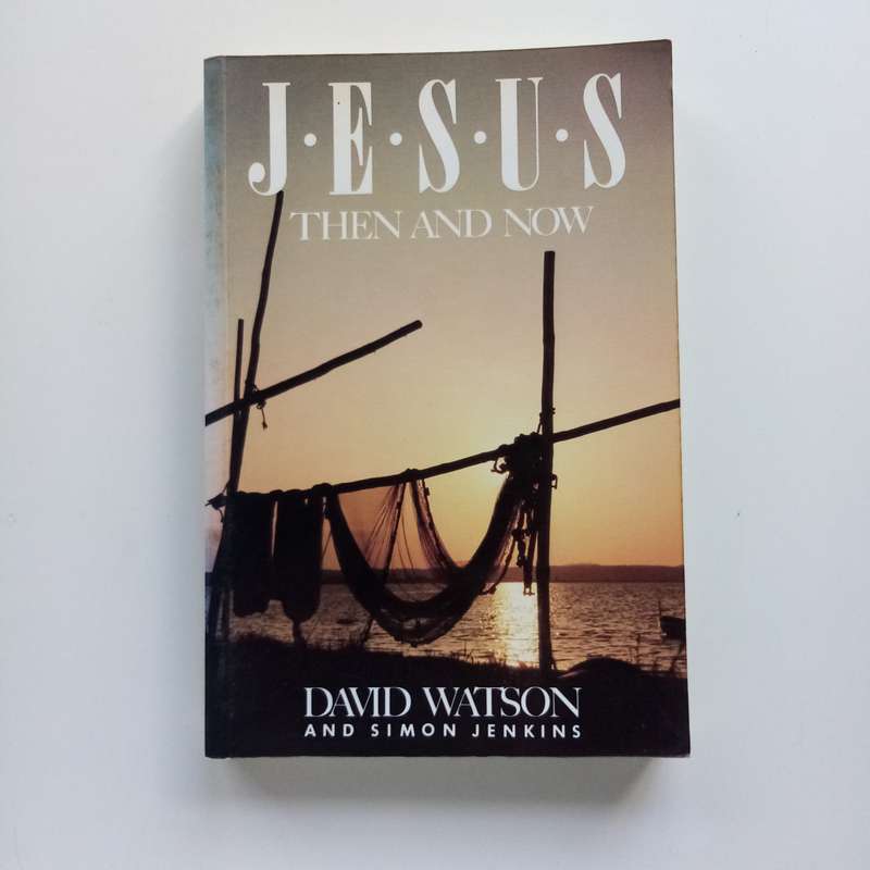 Jesus Then and Now by David Watson - Exploring the Timeless Power of Christ