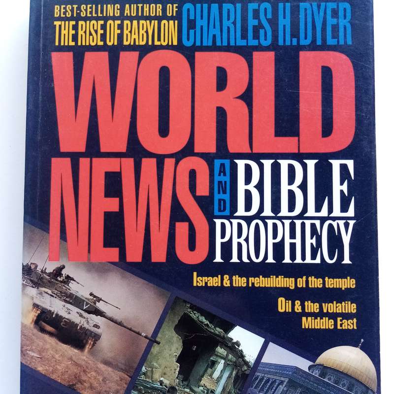 World News & Bible Prophecy by Charles H. Dyer  Interpreting Current Events in Light of Biblical Pr