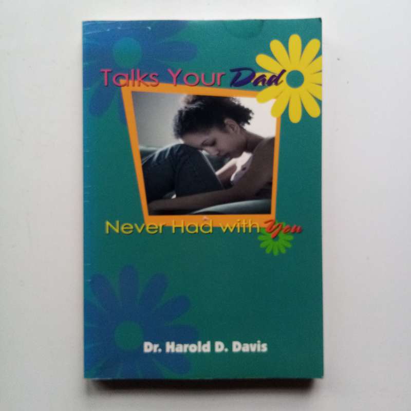 Talks Your Dad Never Had with You: Life Lessons and Wisdom by Dr. Harold D. Davis