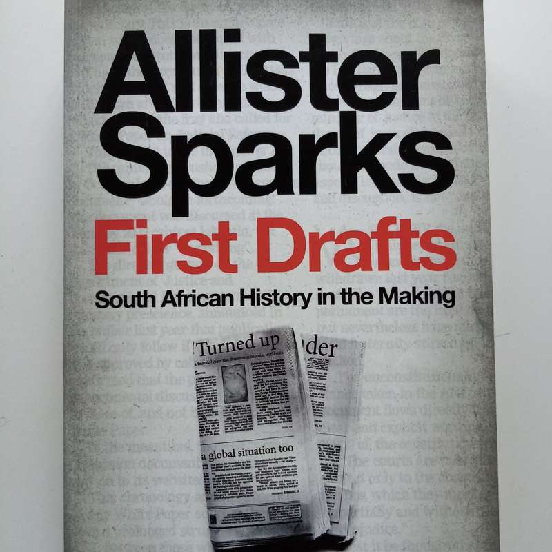 First Drafts: South African History in the Making | Allister Sparks Insightful Analysis